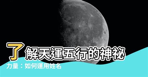 天運五行是什麼|【天運五行是什麼】瞭解天運五行的神秘力量：如何運用姓名學改。